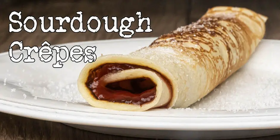 Sourdough Crêpes Recipe | Easy fantastic  pancakes